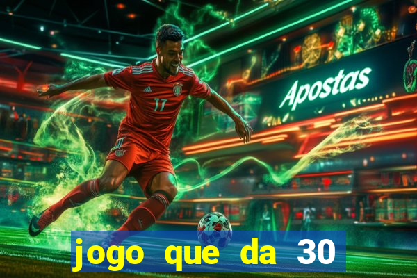 jogo que da 30 reais de bonus